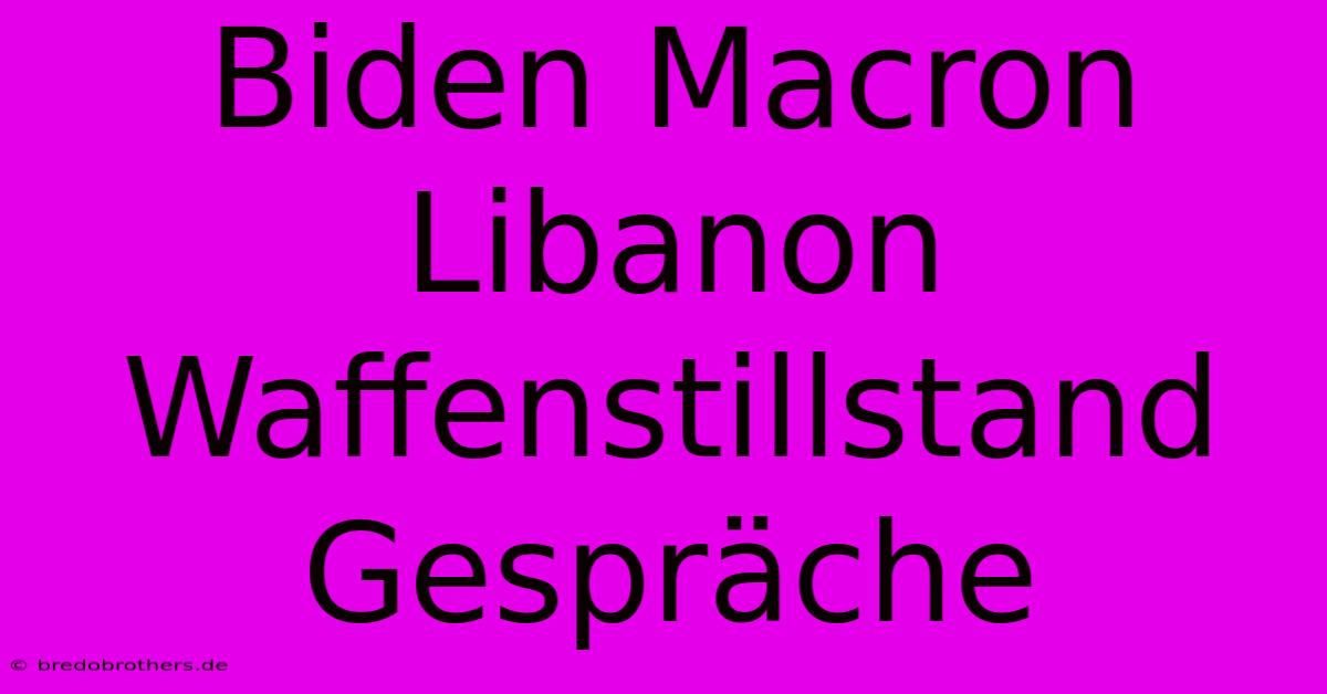 Biden Macron Libanon Waffenstillstand Gespräche