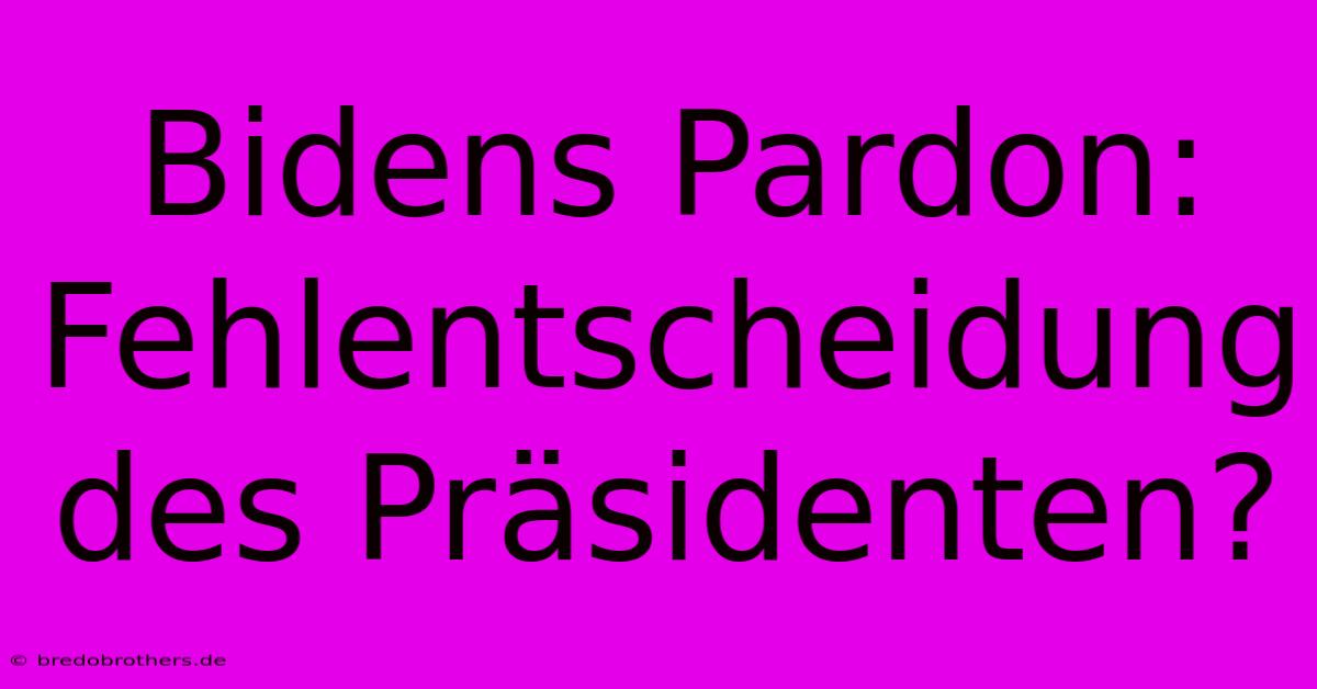 Bidens Pardon: Fehlentscheidung Des Präsidenten?