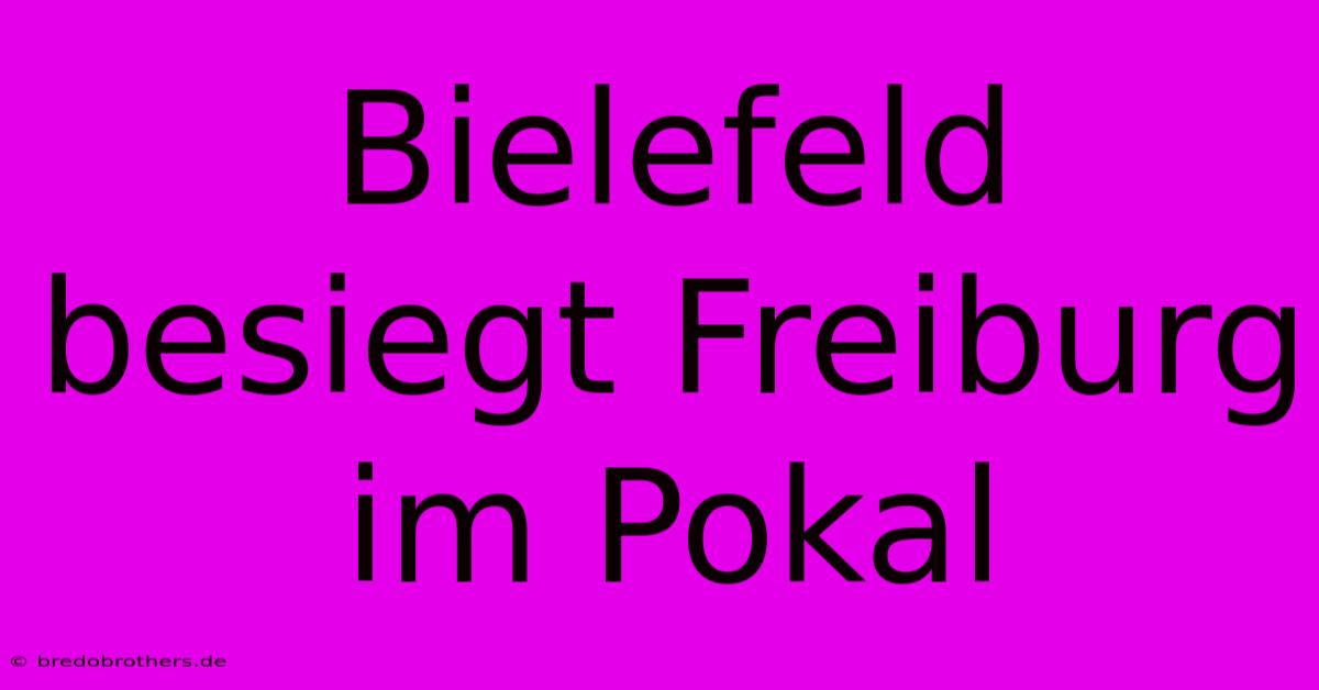 Bielefeld Besiegt Freiburg Im Pokal