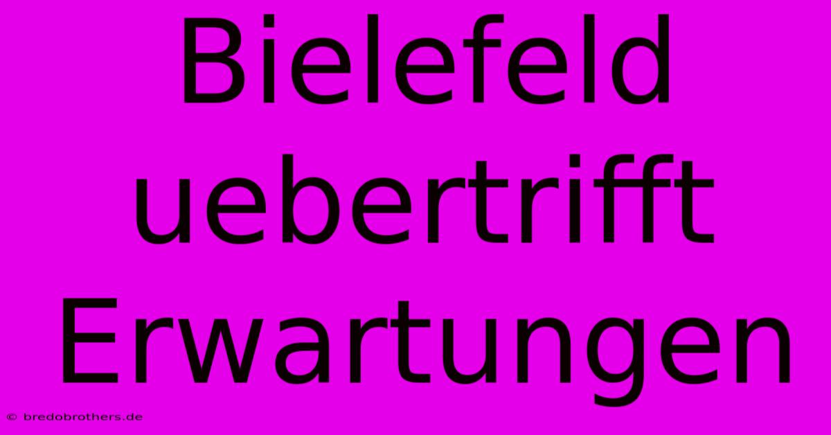 Bielefeld Uebertrifft Erwartungen