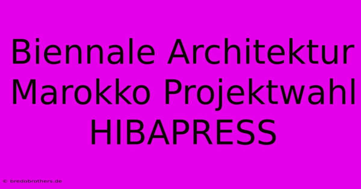 Biennale Architektur Marokko Projektwahl HIBAPRESS