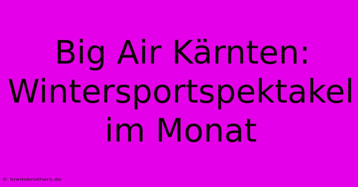 Big Air Kärnten: Wintersportspektakel Im Monat