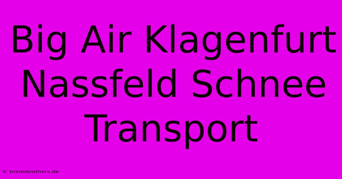 Big Air Klagenfurt Nassfeld Schnee Transport