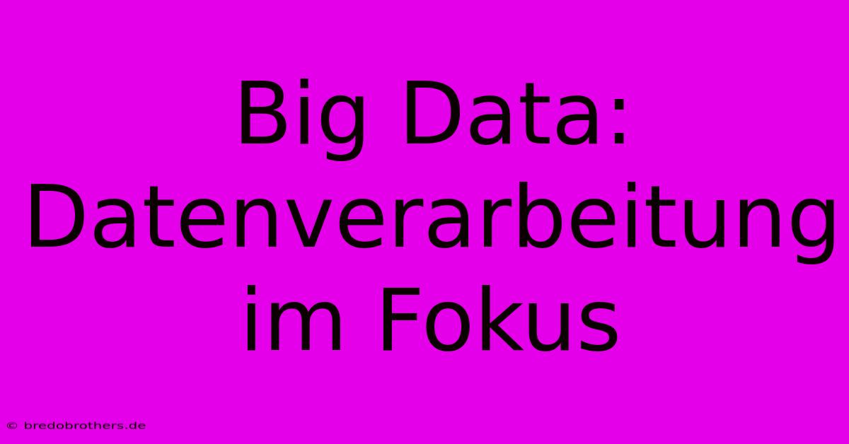 Big Data:  Datenverarbeitung Im Fokus