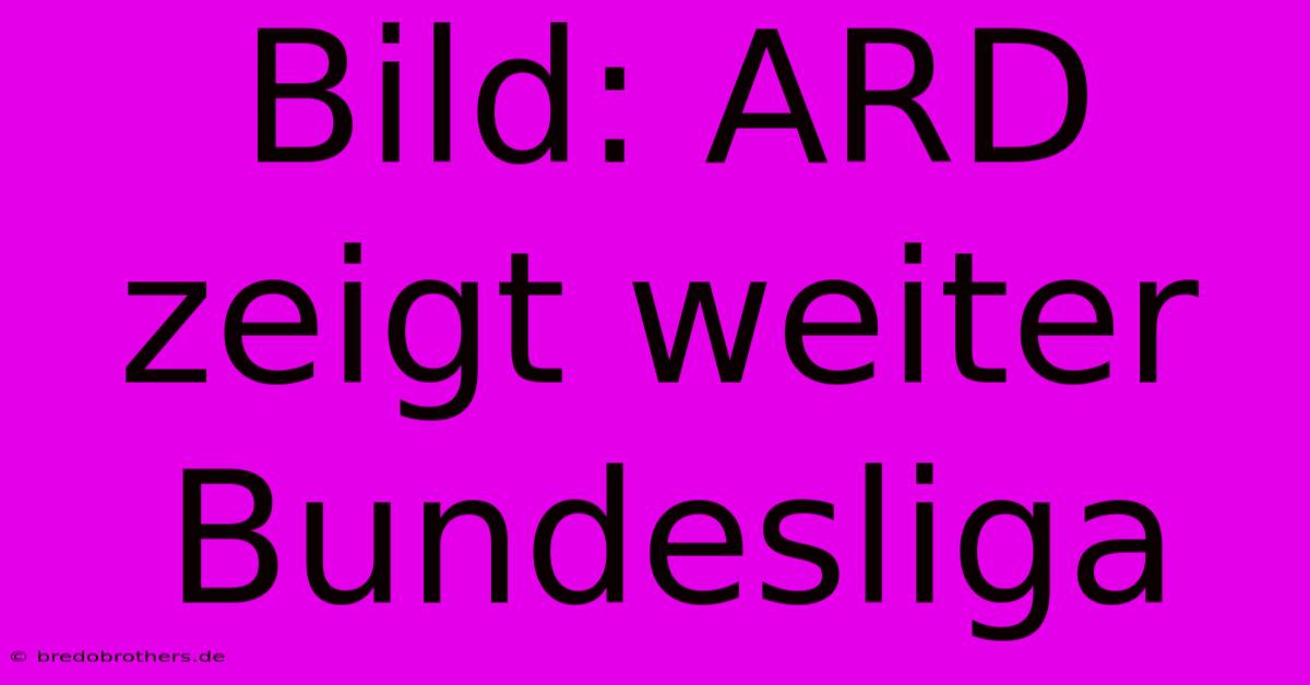 Bild: ARD Zeigt Weiter Bundesliga