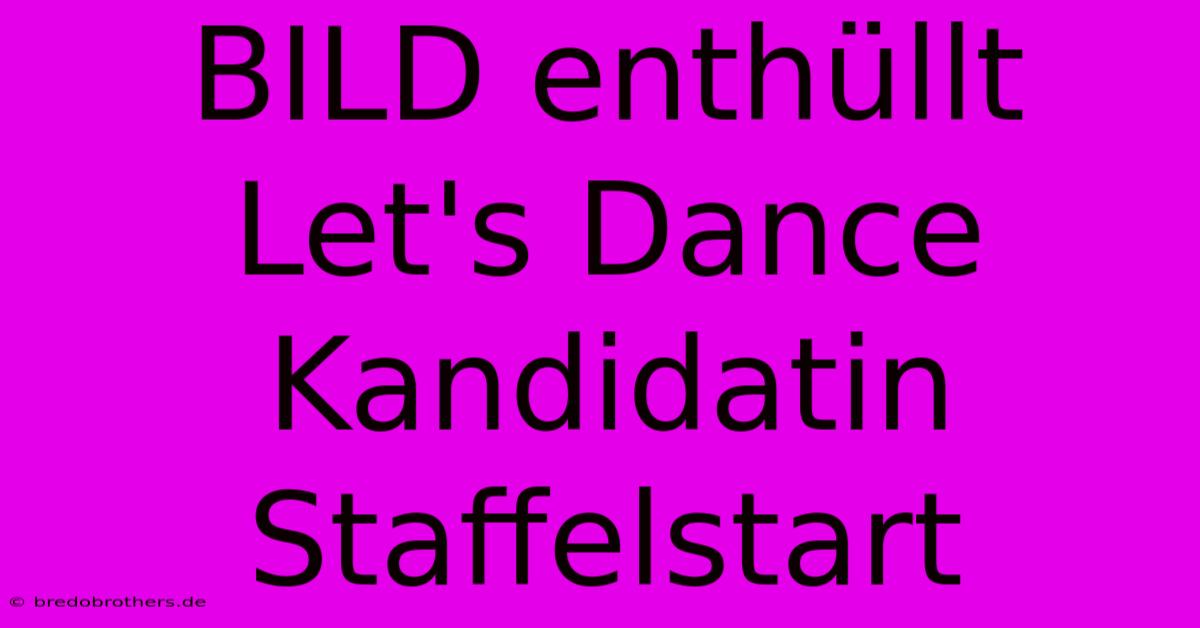 BILD Enthüllt Let's Dance Kandidatin Staffelstart