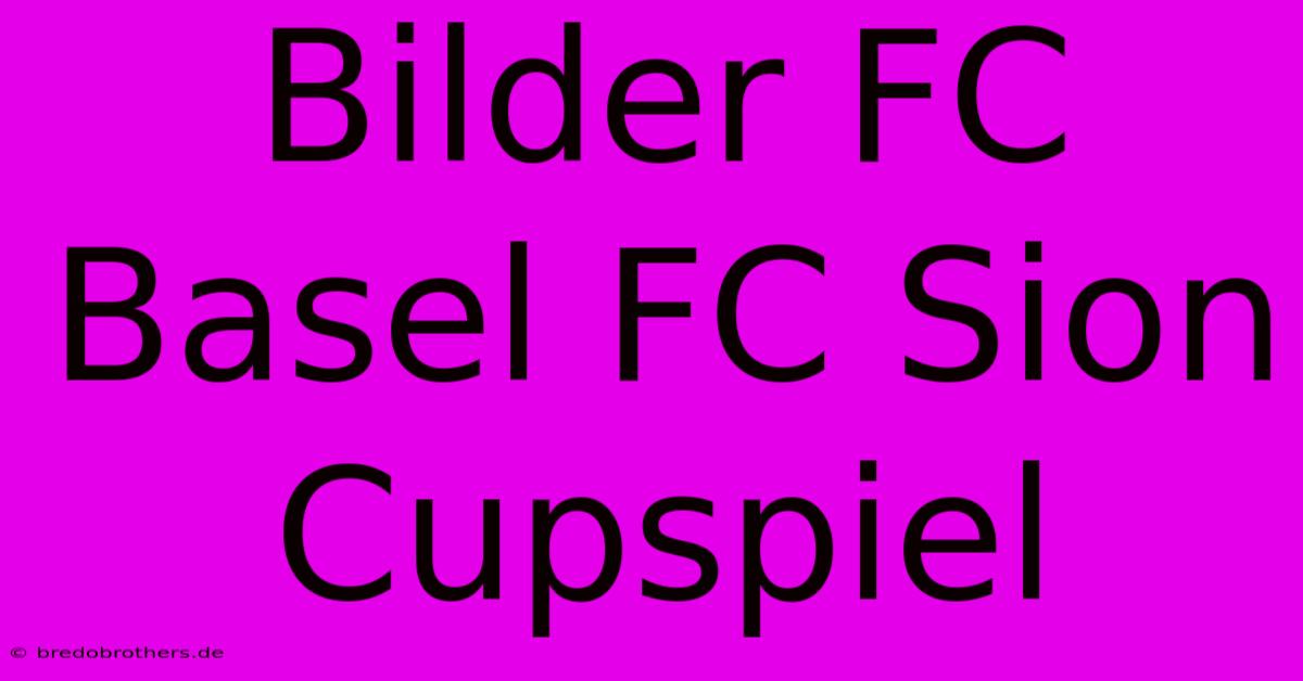 Bilder FC Basel FC Sion Cupspiel