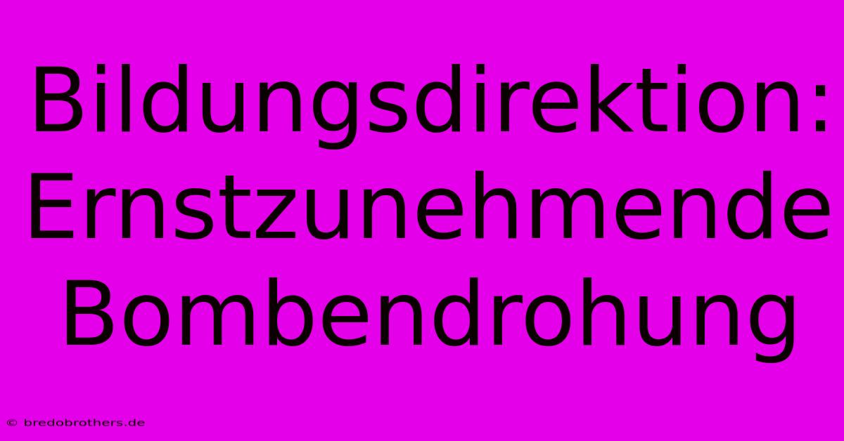 Bildungsdirektion:  Ernstzunehmende Bombendrohung