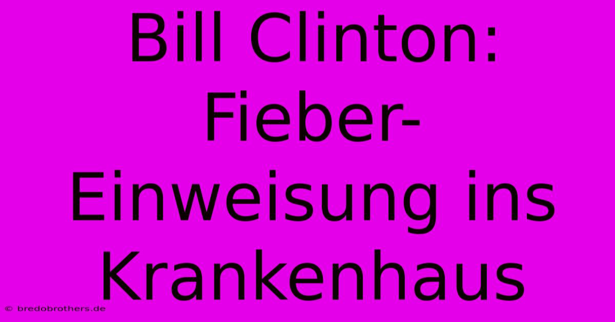 Bill Clinton: Fieber-Einweisung Ins Krankenhaus