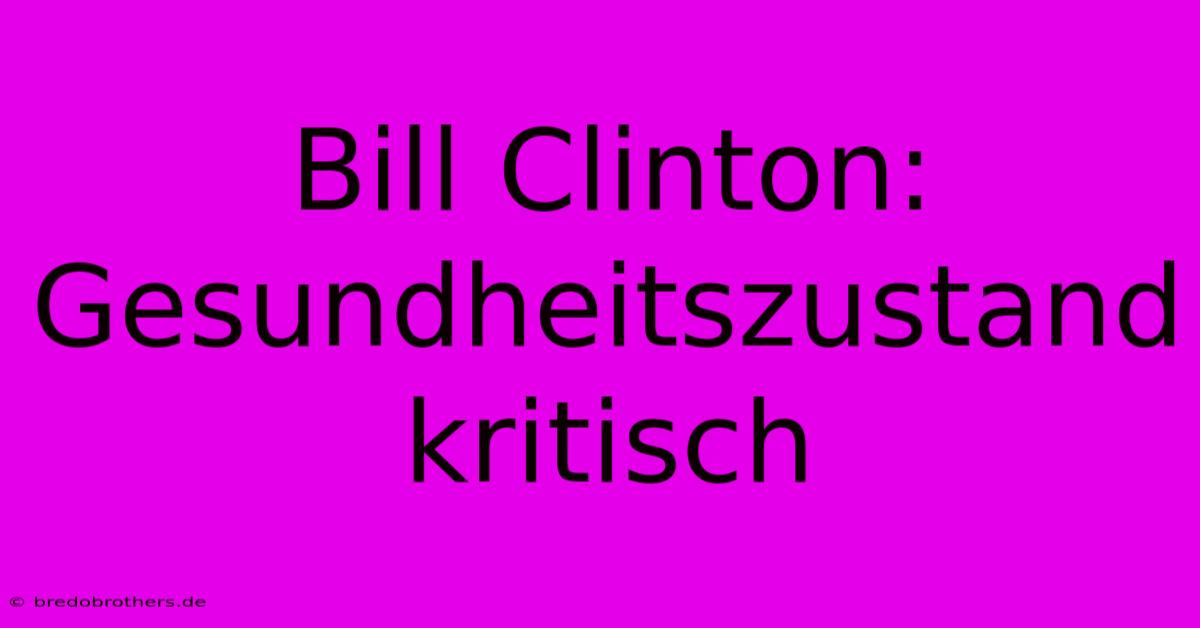 Bill Clinton: Gesundheitszustand Kritisch