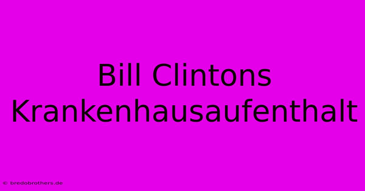 Bill Clintons Krankenhausaufenthalt