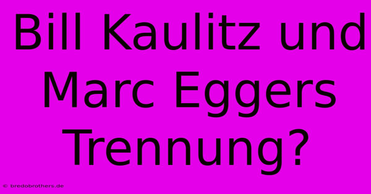 Bill Kaulitz Und Marc Eggers Trennung?