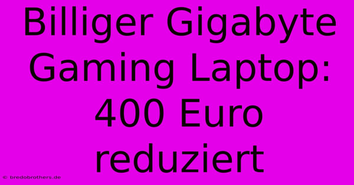 Billiger Gigabyte Gaming Laptop: 400 Euro Reduziert