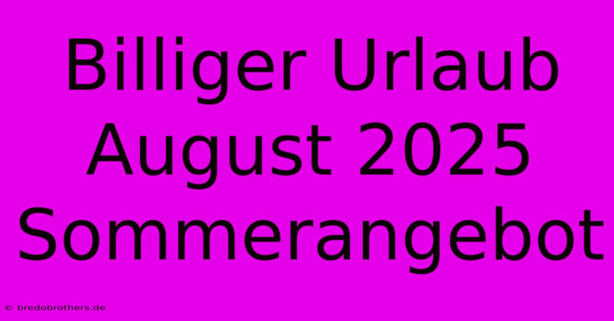 Billiger Urlaub August 2025 Sommerangebot