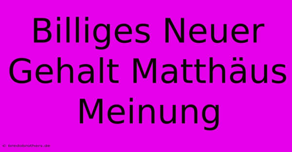 Billiges Neuer Gehalt Matthäus Meinung