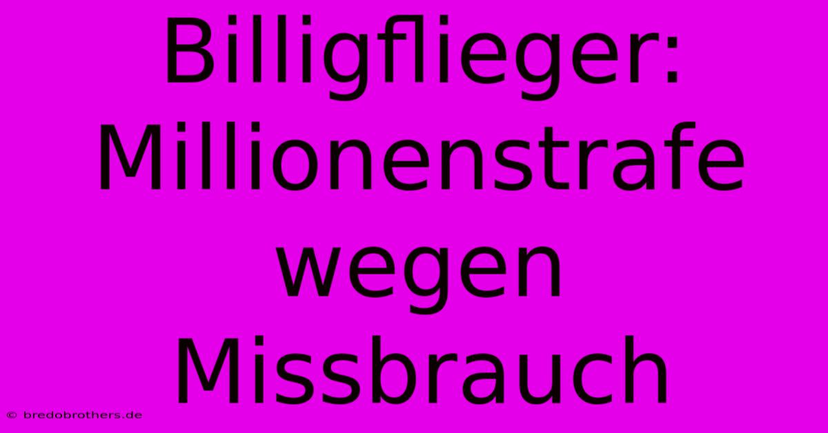 Billigflieger: Millionenstrafe Wegen Missbrauch