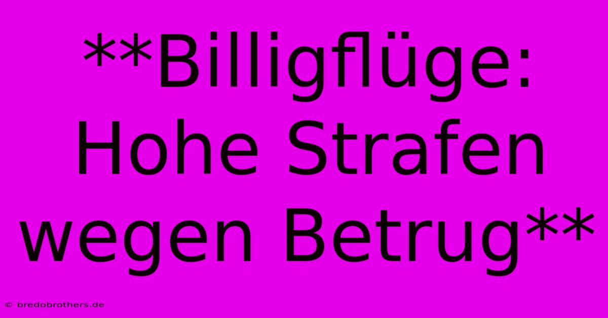 **Billigflüge: Hohe Strafen Wegen Betrug**