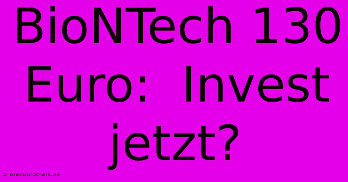 BioNTech 130 Euro:  Invest Jetzt?