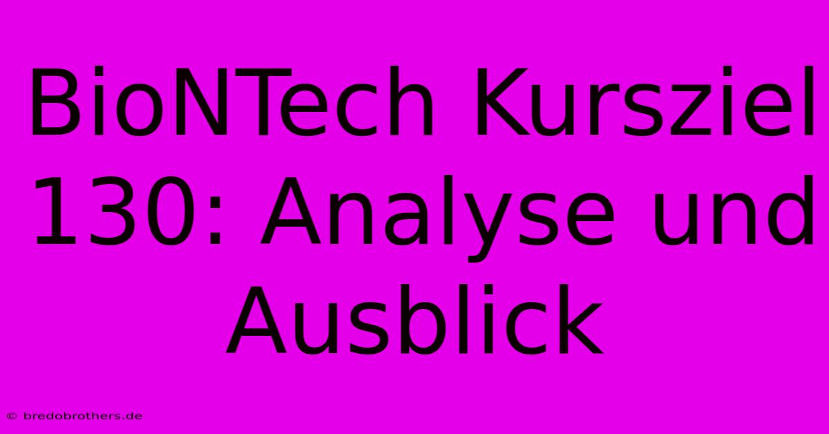 BioNTech Kursziel 130: Analyse Und Ausblick