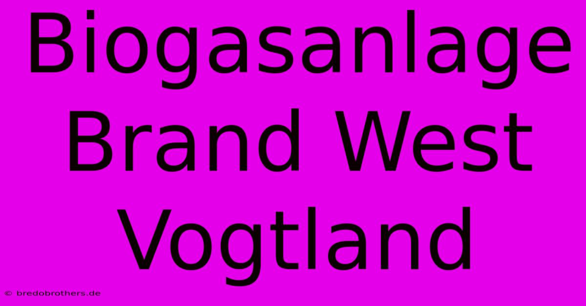 Biogasanlage Brand West Vogtland  