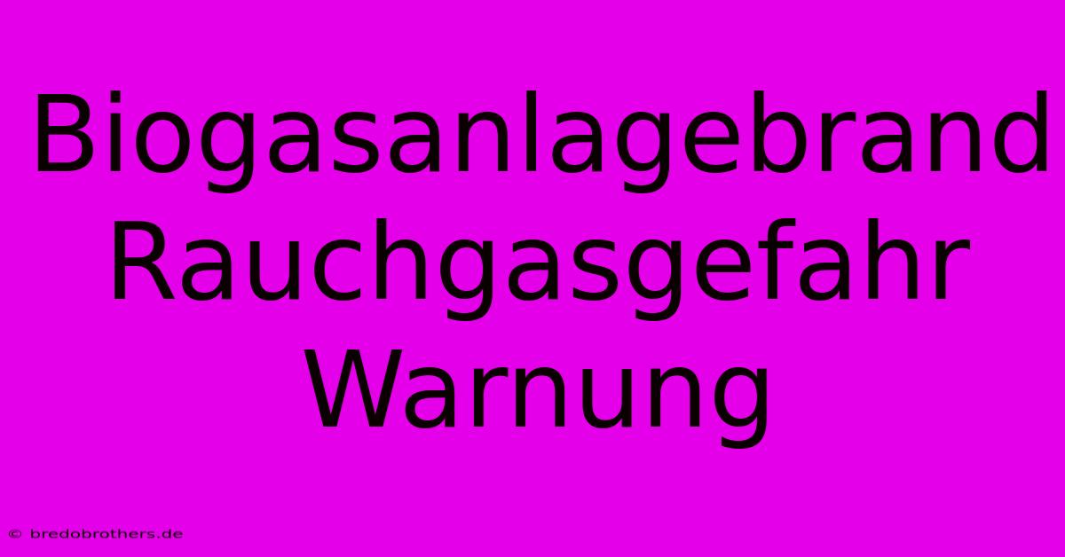 Biogasanlagebrand Rauchgasgefahr Warnung