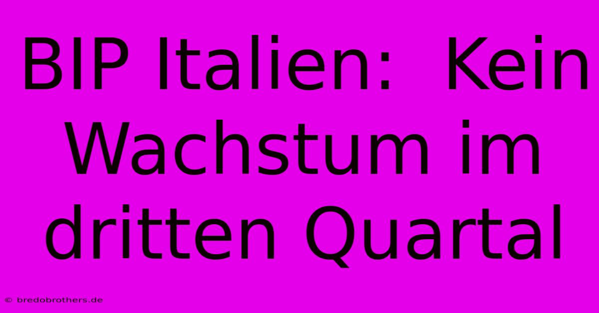 BIP Italien:  Kein Wachstum Im Dritten Quartal