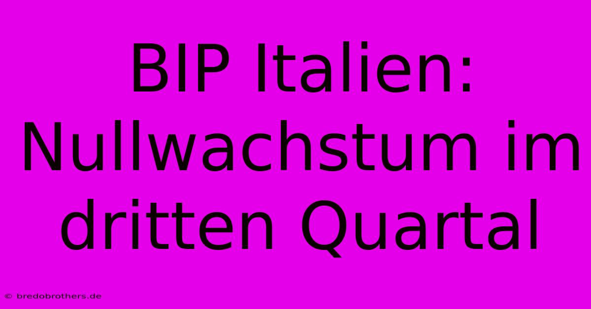 BIP Italien: Nullwachstum Im Dritten Quartal