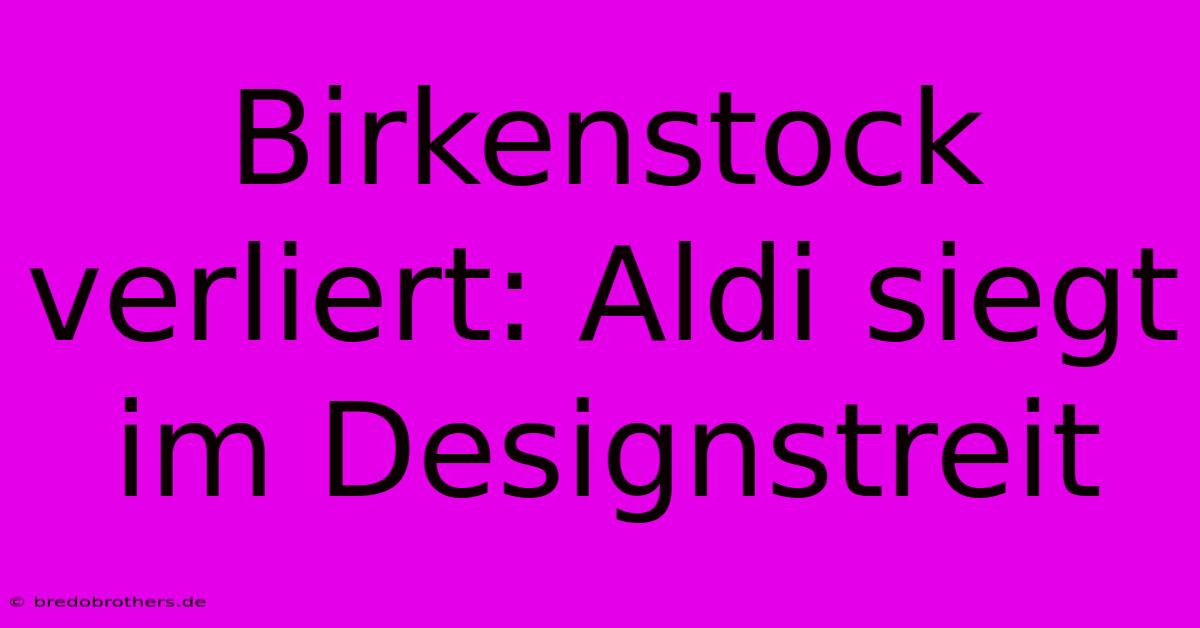 Birkenstock Verliert: Aldi Siegt Im Designstreit