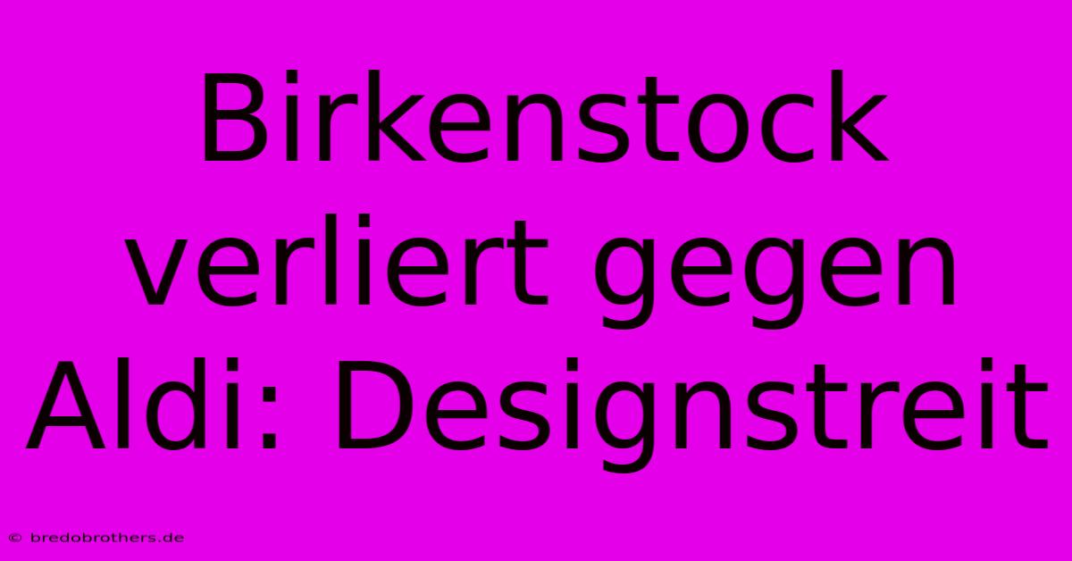 Birkenstock Verliert Gegen Aldi: Designstreit