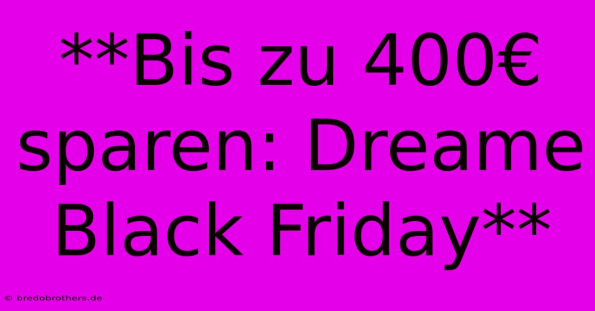 **Bis Zu 400€ Sparen: Dreame Black Friday**