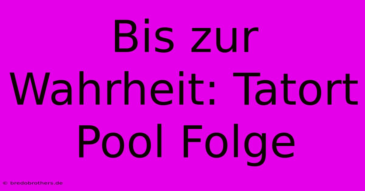 Bis Zur Wahrheit: Tatort Pool Folge