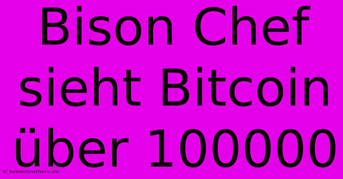 Bison Chef Sieht Bitcoin Über 100000