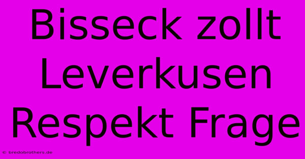 Bisseck Zollt Leverkusen Respekt Frage