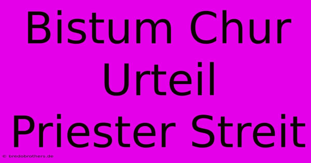 Bistum Chur Urteil Priester Streit