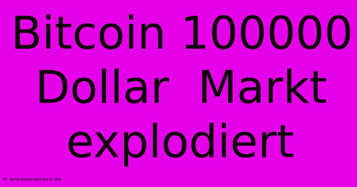 Bitcoin 100000 Dollar  Markt Explodiert