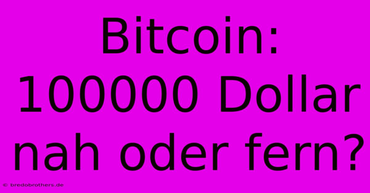 Bitcoin:  100000 Dollar Nah Oder Fern?