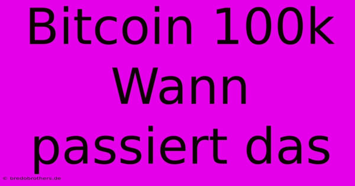 Bitcoin 100k Wann Passiert Das