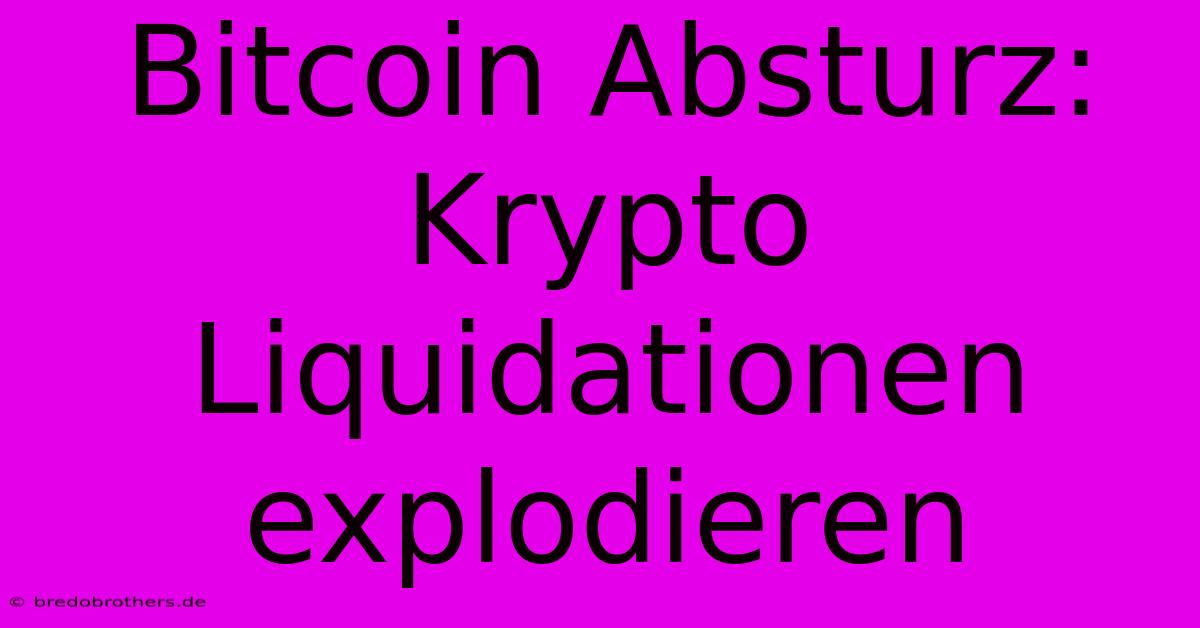 Bitcoin Absturz: Krypto Liquidationen Explodieren