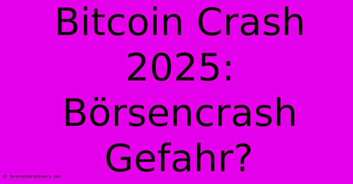 Bitcoin Crash 2025: Börsencrash Gefahr?