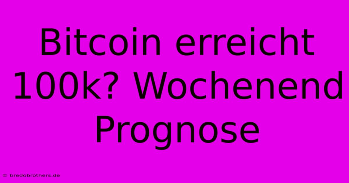 Bitcoin Erreicht 100k? Wochenend Prognose