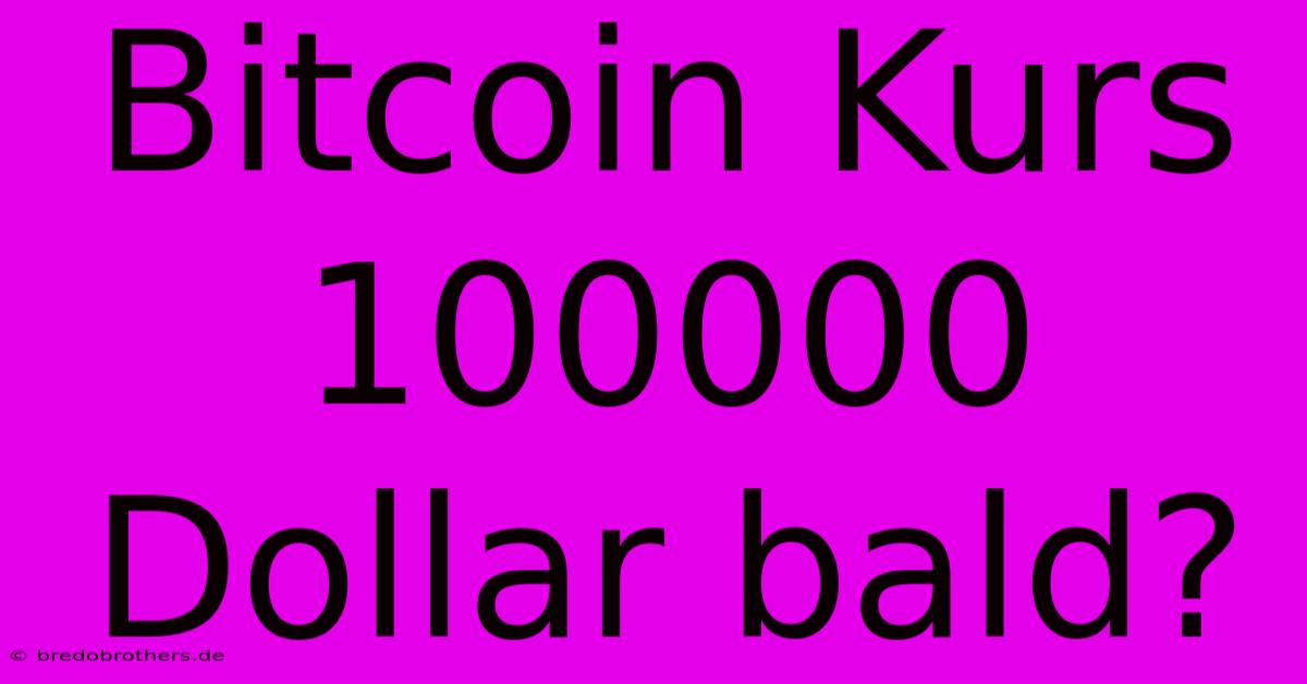 Bitcoin Kurs 100000 Dollar Bald?