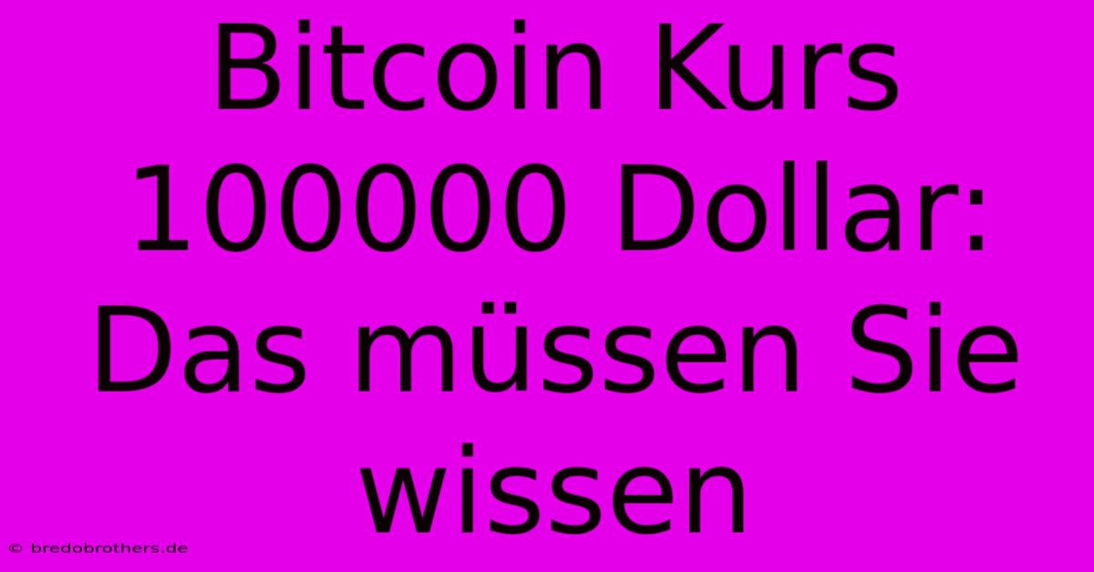 Bitcoin Kurs 100000 Dollar: Das Müssen Sie Wissen