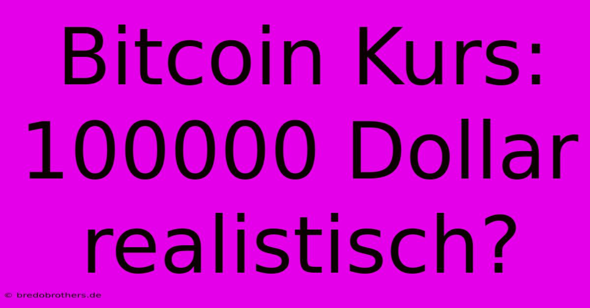 Bitcoin Kurs: 100000 Dollar Realistisch?