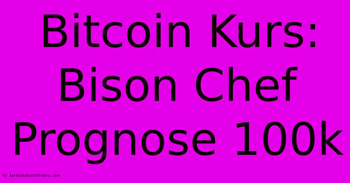 Bitcoin Kurs: Bison Chef Prognose 100k