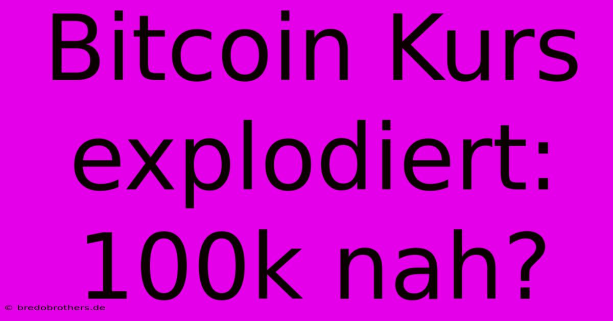 Bitcoin Kurs Explodiert: 100k Nah?