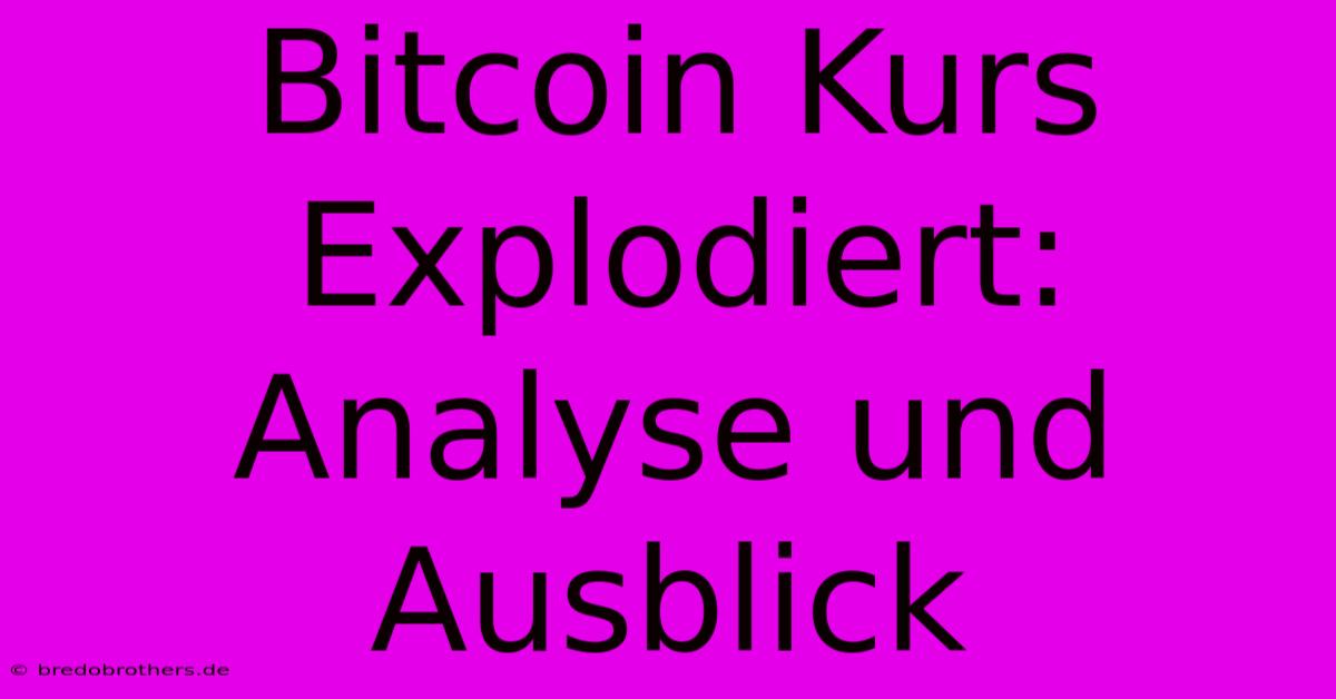 Bitcoin Kurs Explodiert:  Analyse Und Ausblick