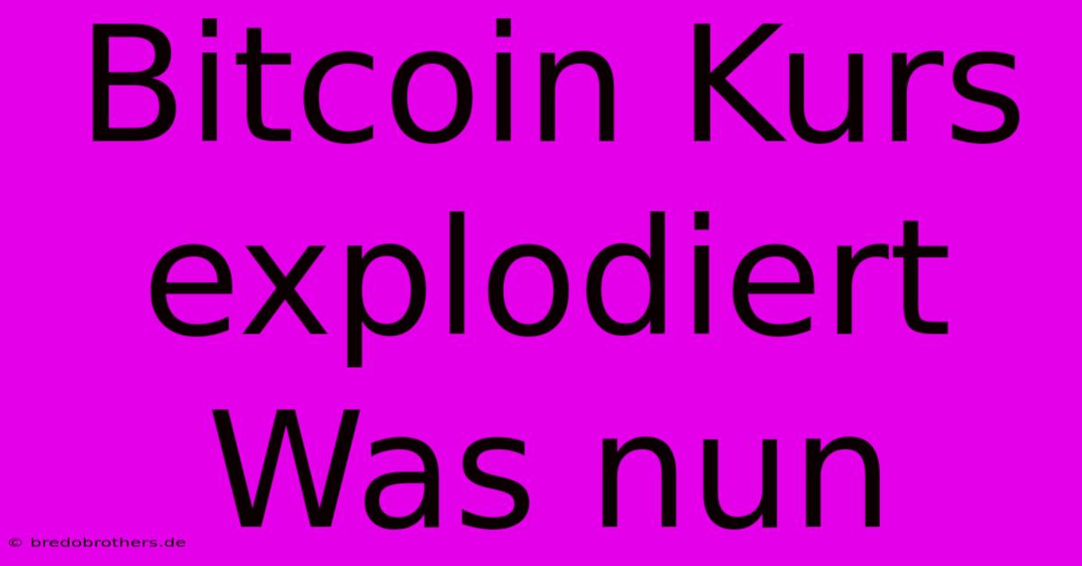 Bitcoin Kurs Explodiert Was Nun