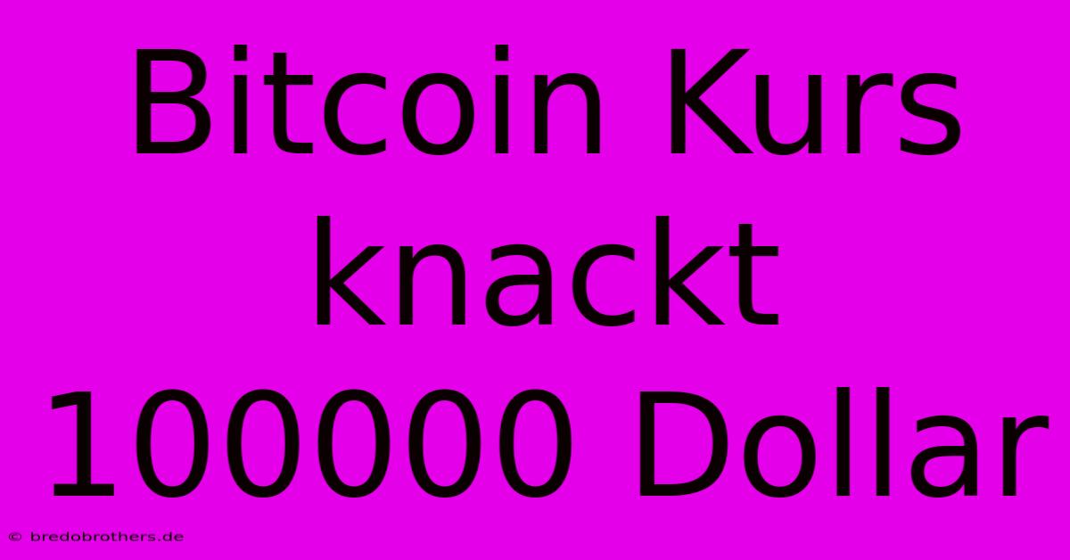 Bitcoin Kurs Knackt 100000 Dollar