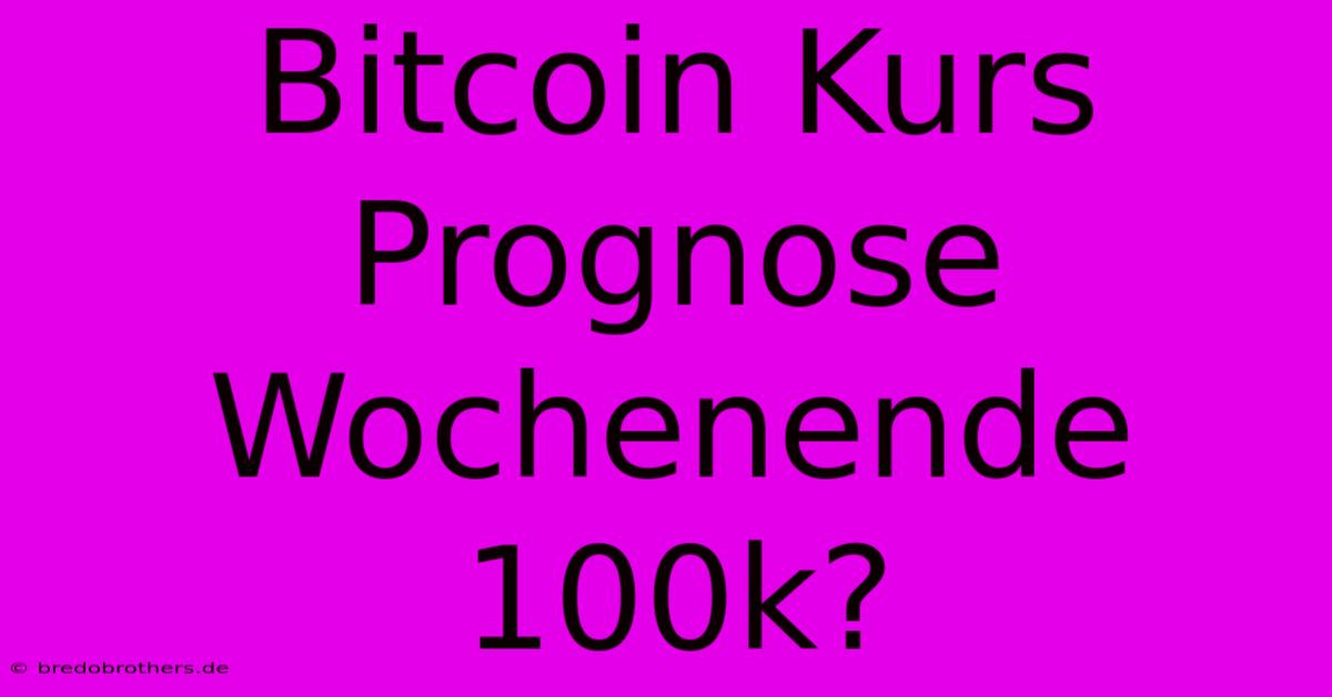 Bitcoin Kurs Prognose Wochenende 100k?