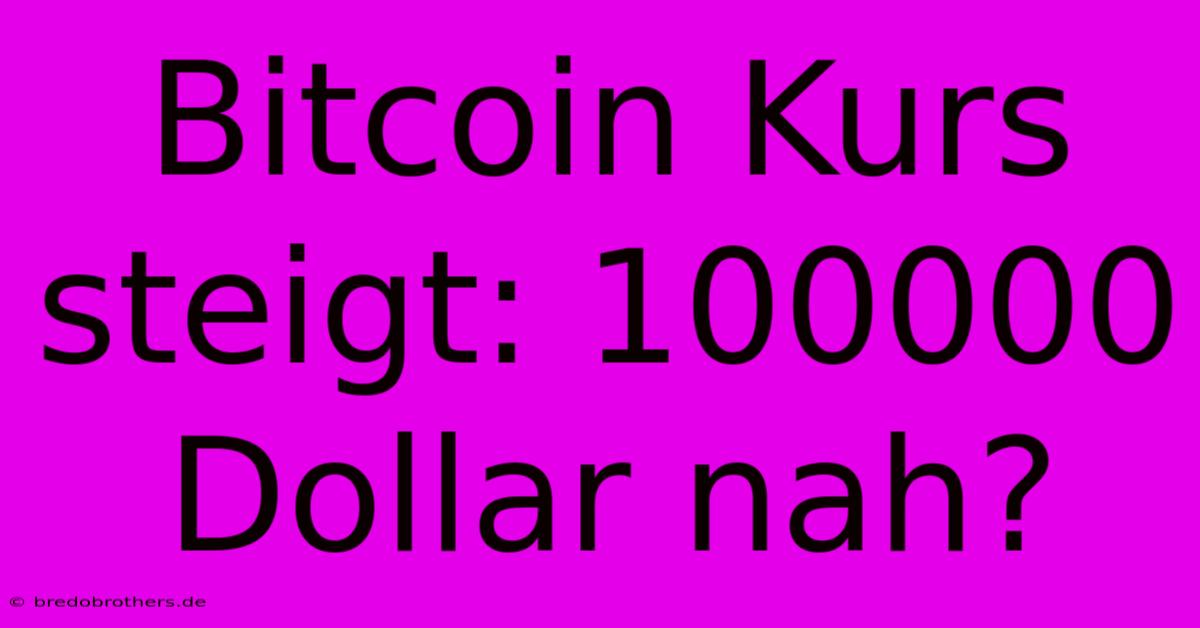 Bitcoin Kurs Steigt: 100000 Dollar Nah?